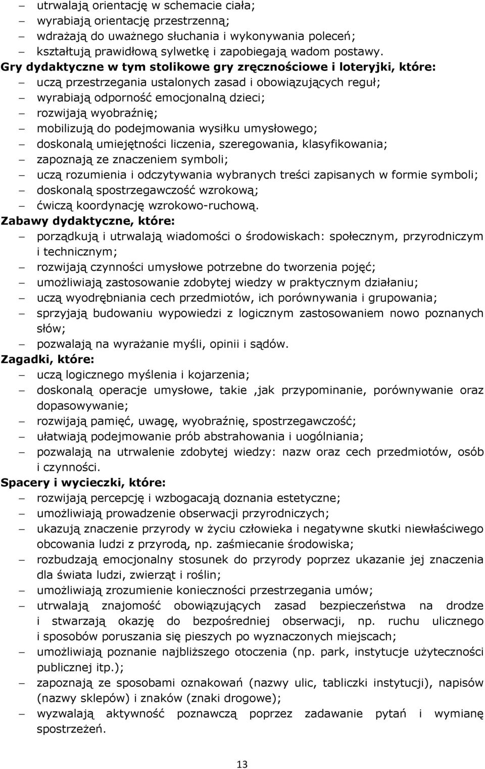 mobilizują do podejmowania wysiłku umysłowego; doskonalą umiejętności liczenia, szeregowania, klasyfikowania; zapoznają ze znaczeniem symboli; uczą rozumienia i odczytywania wybranych treści