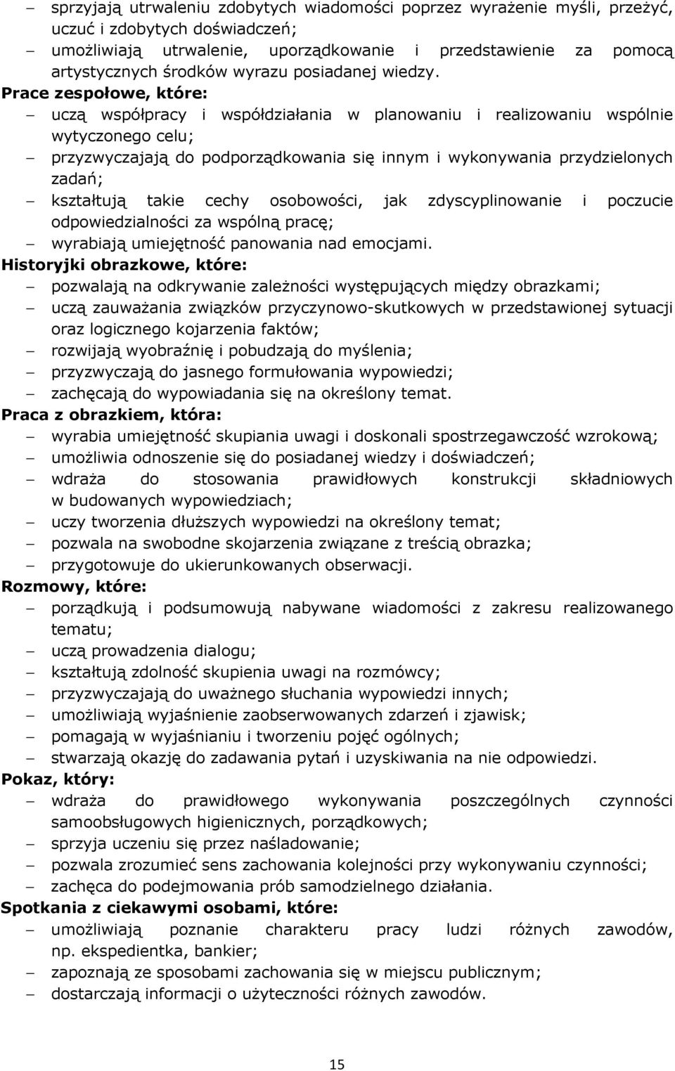 Prace zespołowe, które: uczą współpracy i współdziałania w planowaniu i realizowaniu wspólnie wytyczonego celu; przyzwyczajają do podporządkowania się innym i wykonywania przydzielonych zadań;