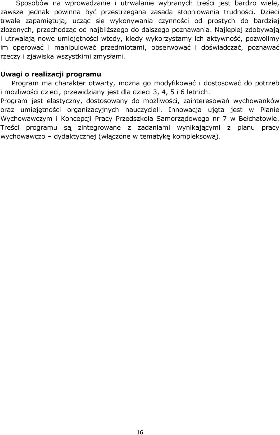 Najlepiej zdobywają i utrwalają nowe umiejętności wtedy, kiedy wykorzystamy ich aktywność, pozwolimy im operować i manipulować przedmiotami, obserwować i doświadczać, poznawać rzeczy i zjawiska