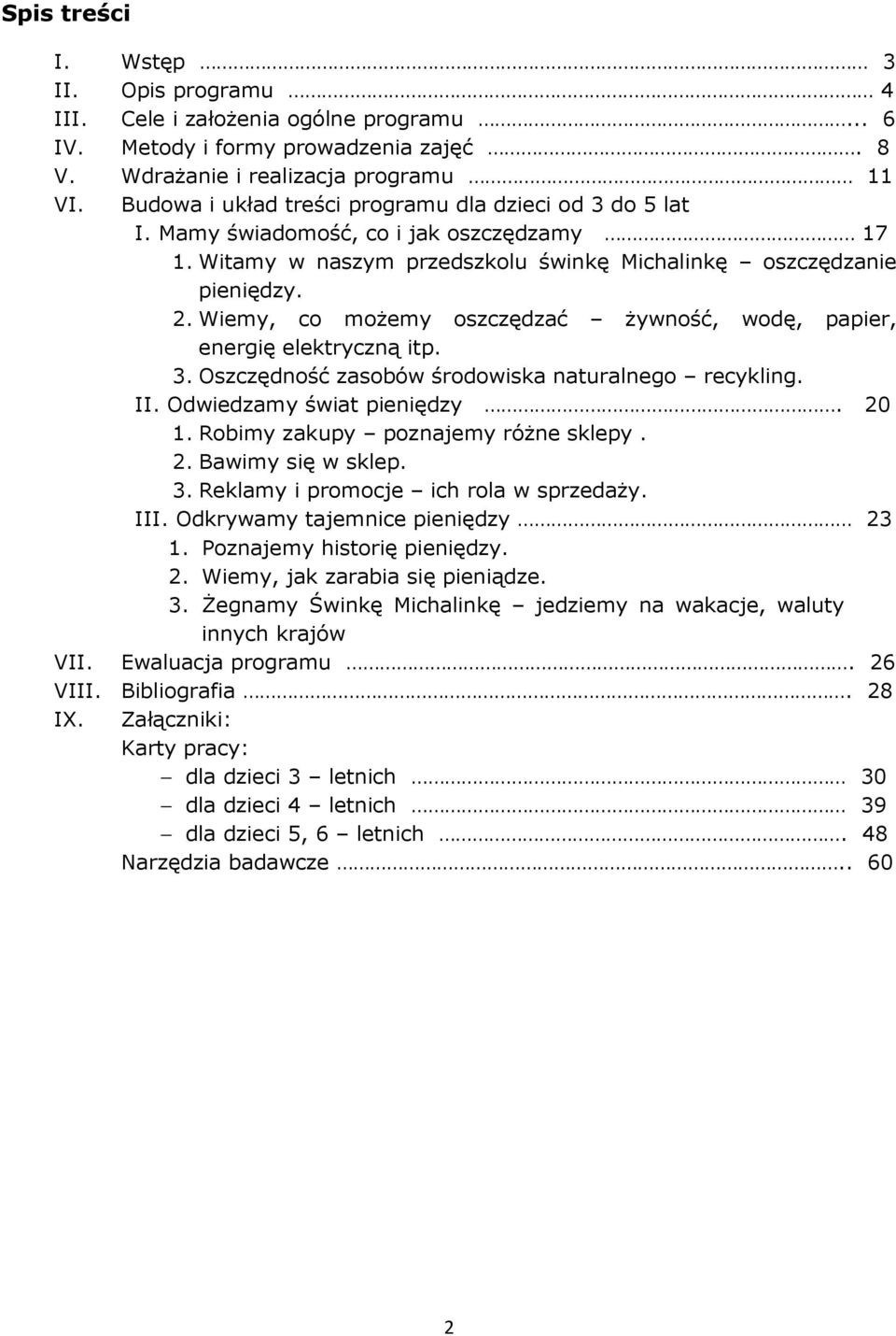 Wiemy, co możemy oszczędzać żywność, wodę, papier, energię elektryczną itp. 3. Oszczędność zasobów środowiska naturalnego recykling. II. Odwiedzamy świat pieniędzy. 20 1.