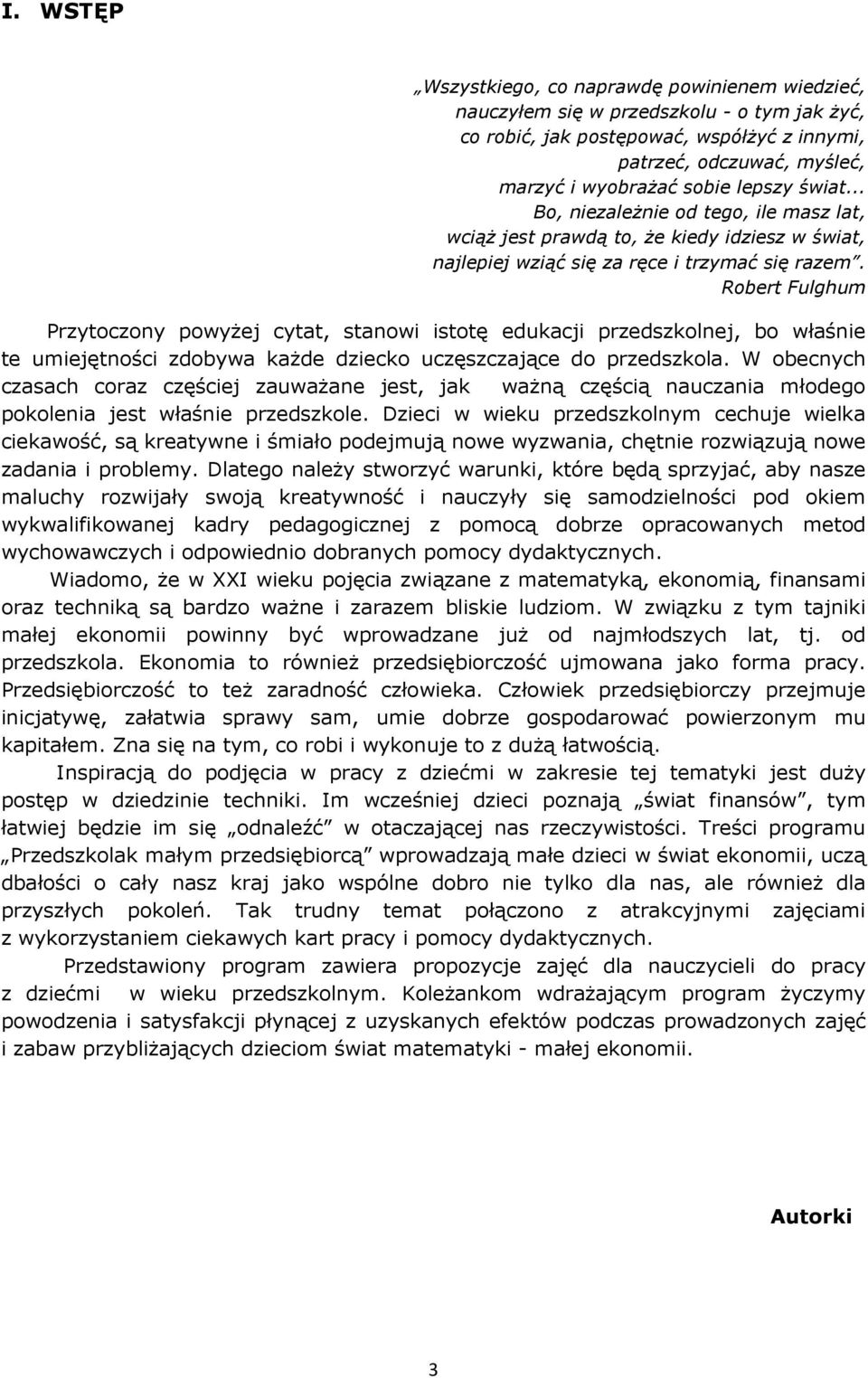 Robert Fulghum Przytoczony powyżej cytat, stanowi istotę edukacji przedszkolnej, bo właśnie te umiejętności zdobywa każde dziecko uczęszczające do przedszkola.