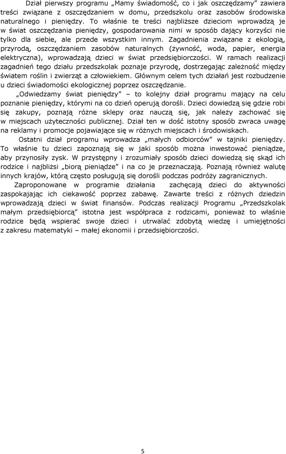 Zagadnienia związane z ekologią, przyrodą, oszczędzaniem zasobów naturalnych (żywność, woda, papier, energia elektryczna), wprowadzają dzieci w świat przedsiębiorczości.