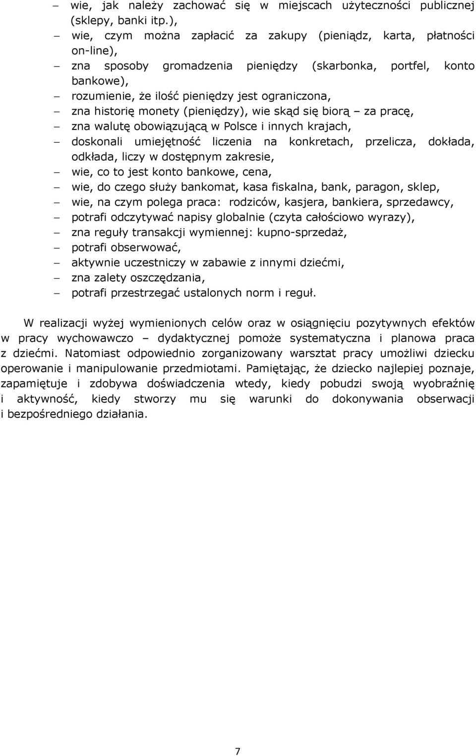 historię monety (pieniędzy), wie skąd się biorą za pracę, zna walutę obowiązującą w Polsce i innych krajach, doskonali umiejętność liczenia na konkretach, przelicza, dokłada, odkłada, liczy w