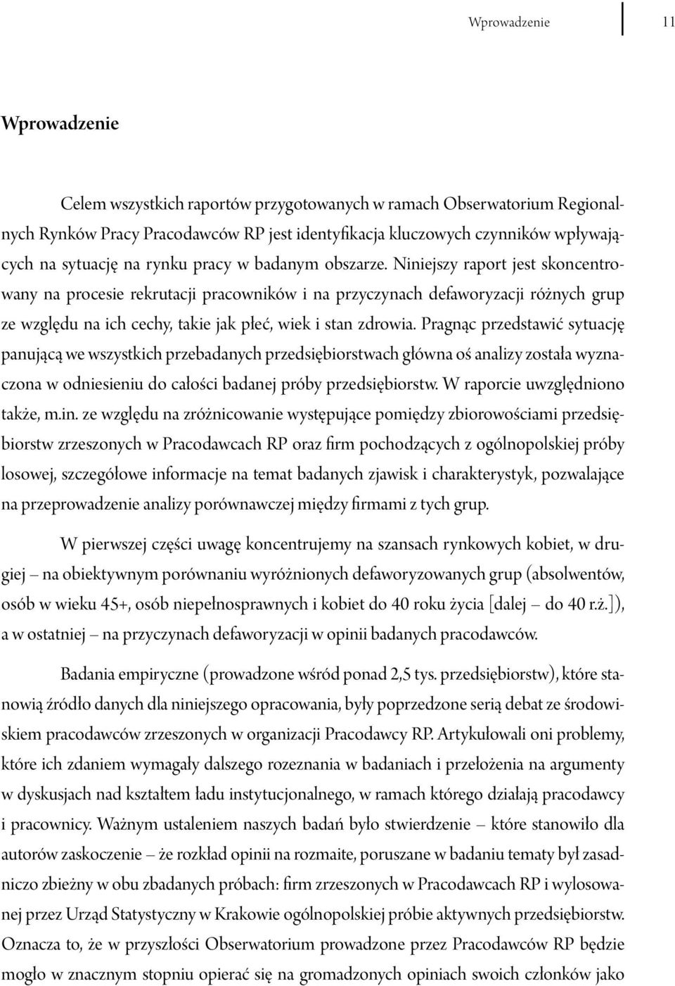 Niniejszy raport jest skoncentrowany na procesie rekrutacji pracowników i na przyczynach defaworyzacji różnych grup ze względu na ich cechy, takie jak płeć, wiek i stan zdrowia.