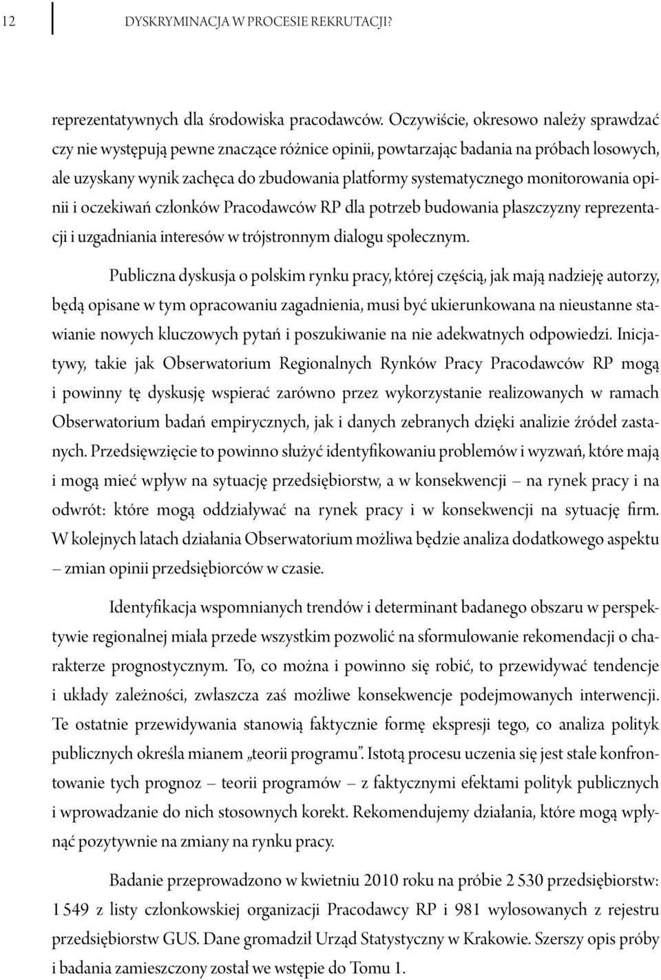 monitorowania opinii i oczekiwań członków Pracodawców RP dla potrzeb budowania płaszczyzny reprezentacji i uzgadniania interesów w trójstronnym dialogu społecznym.