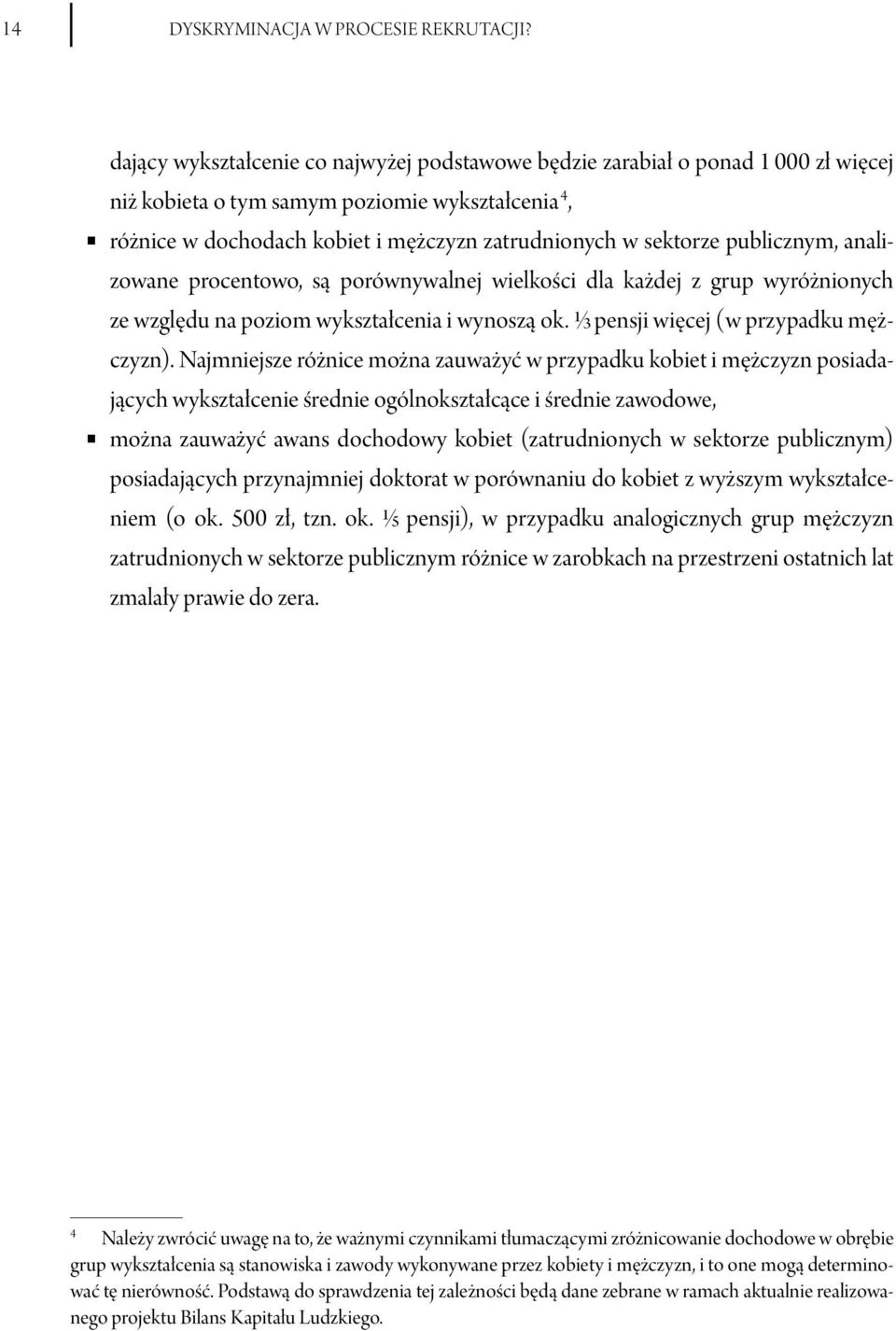 publicznym, analizowane procentowo, są porównywalnej wielkości dla każdej z grup wyróżnionych ze względu na poziom wykształcenia i wynoszą ok. 1/3 pensji więcej (w przypadku mężczyzn).