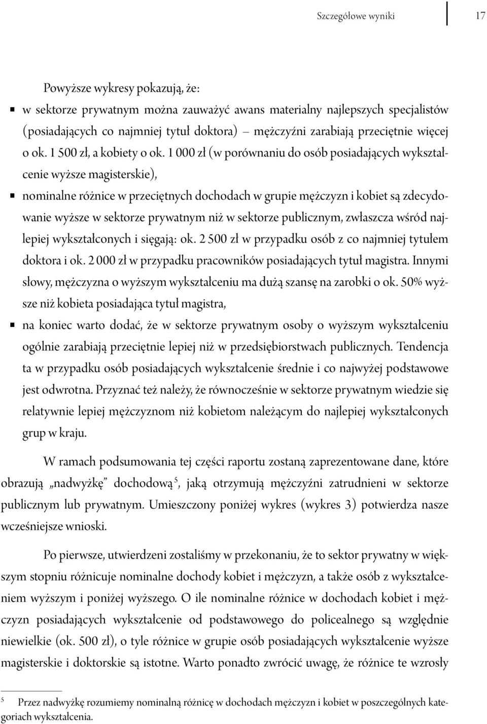 1 000 zł (w porównaniu do osób posiadających wykształcenie wyższe magisterskie), nominalne różnice w przeciętnych dochodach w grupie mężczyzn i kobiet są zdecydowanie wyższe w sektorze prywatnym niż