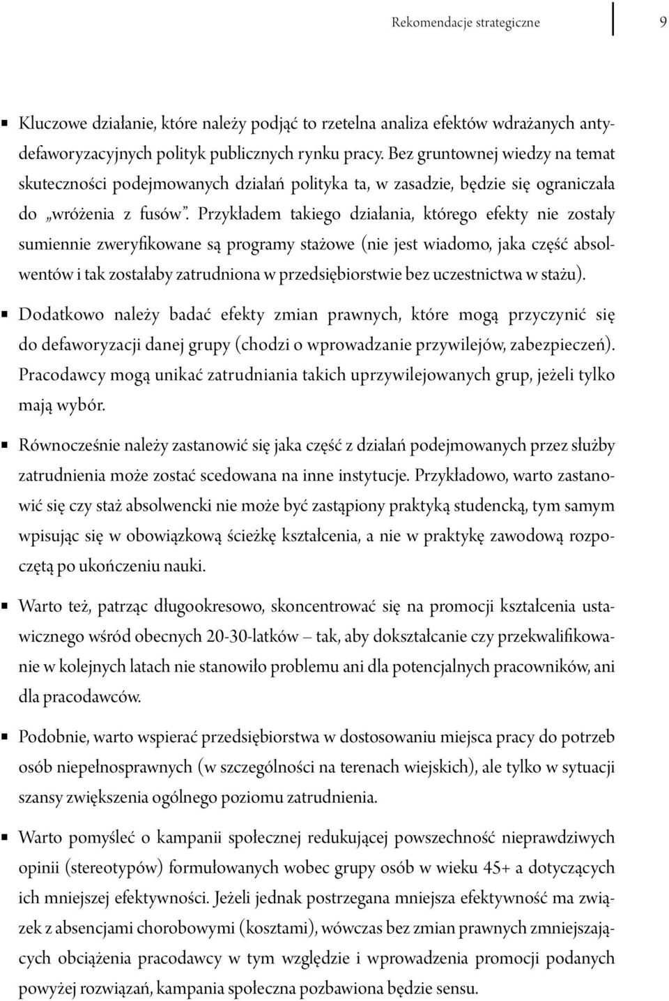 Przykładem takiego działania, którego efekty nie zostały sumiennie zweryfikowane są programy stażowe (nie jest wiadomo, jaka część absolwentów i tak zostałaby zatrudniona w przedsiębiorstwie bez