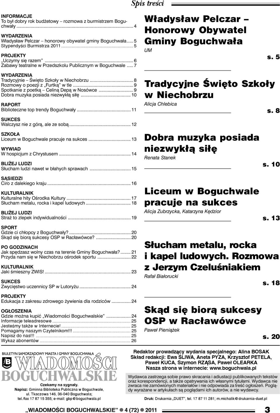 5 WYDARZENIA Tradycyjnie Święto Szkoły w Niechobrzu... 8 Rozmowy o poezji z Furtką w tle... 9 Spotkanie z poetką Celiną Depą w Nosówce... 9 Dobra muzyka posiada niezwykłą siłę.