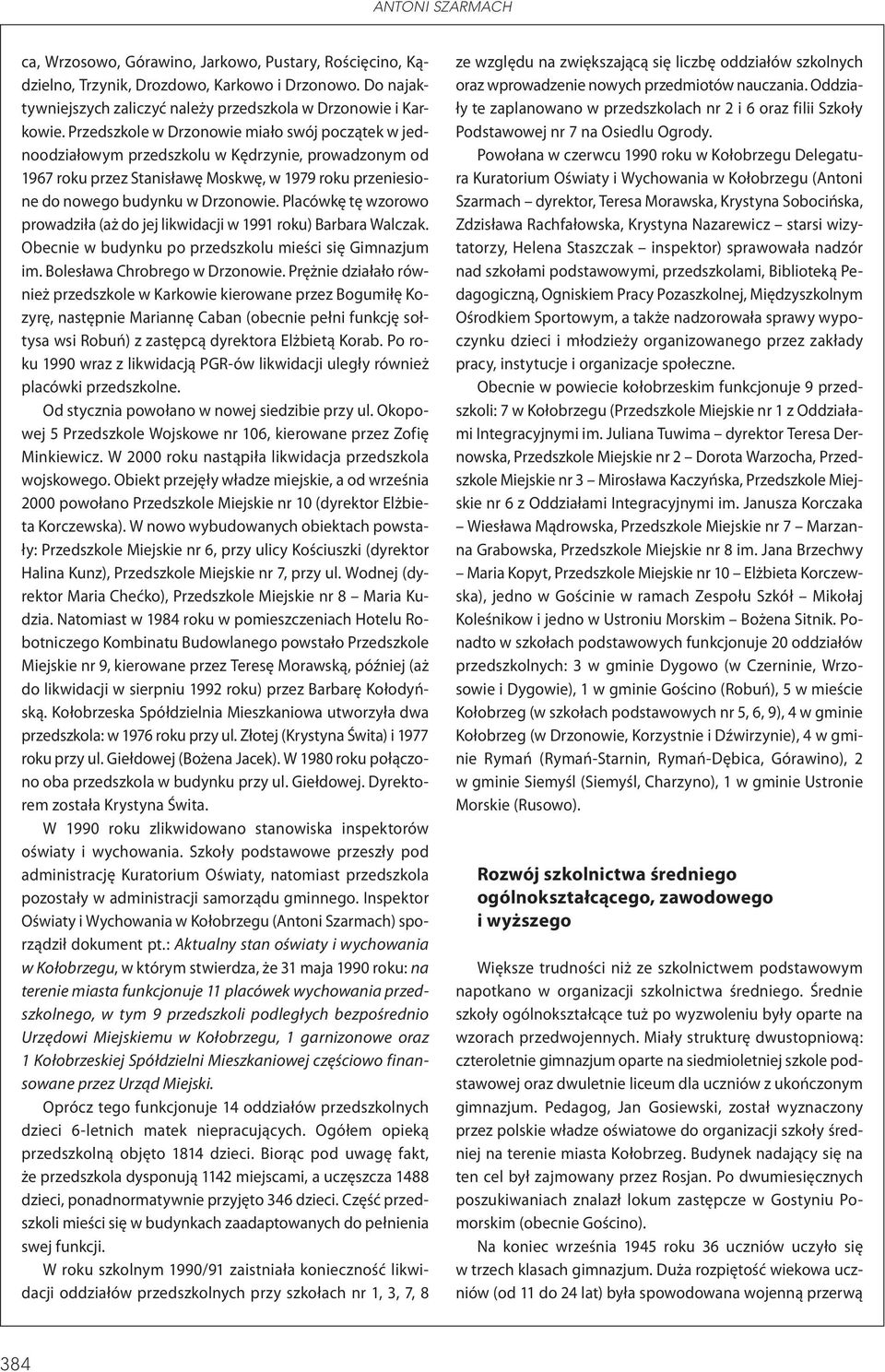 Placówkę tę wzorowo prowadziła (aż do jej likwidacji w 1991 roku) Barbara Walczak. Obecnie w budynku po przedszkolu mieści się Gimnazjum im. Bolesława Chrobrego w Drzonowie.