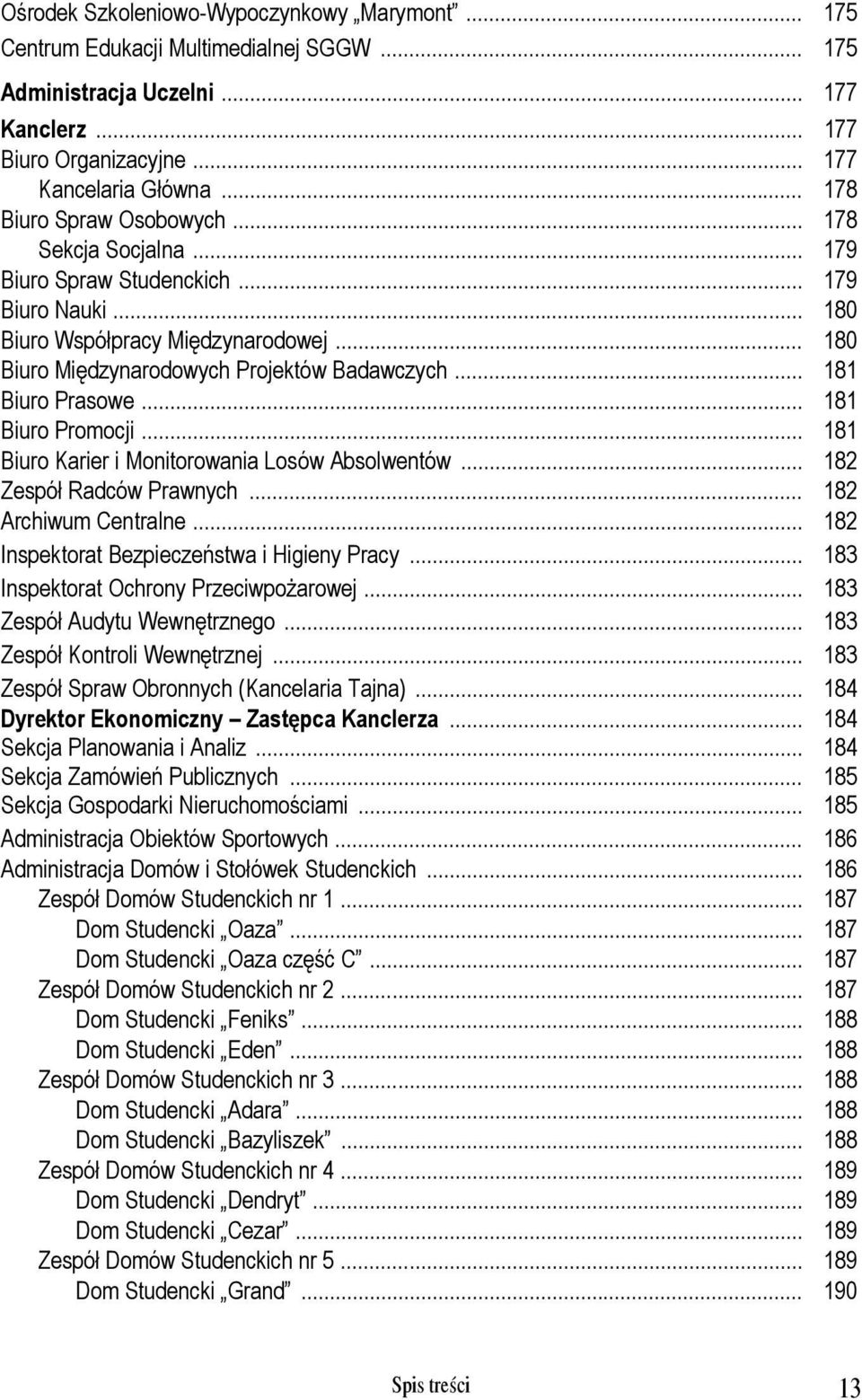 .. 181 Biuro Prasowe.. 181 Biuro Promocji.. 181 Biuro Karier i Monitorowania Losów Absolwentów... 182 Zespół Radców Prawnych... 182 Archiwum Centralne... 182 Inspektorat Bezpieczeństwa i Higieny Pracy.