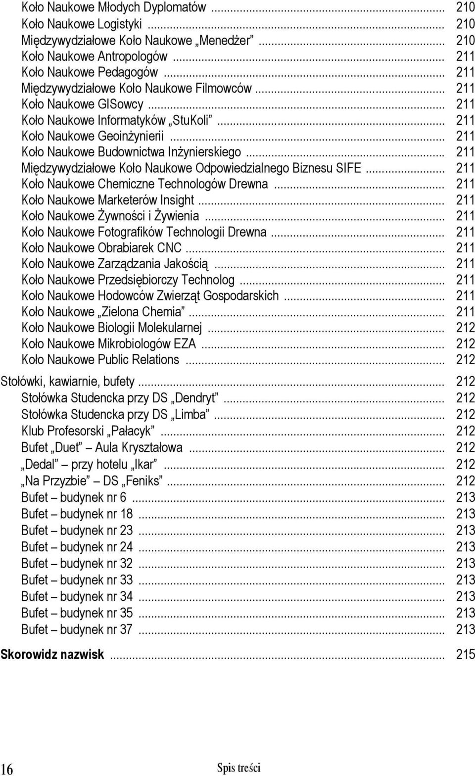 .. 211 Międzywydziałowe Koło Naukowe Odpowiedzialnego Biznesu SIFE... 211 Koło Naukowe Chemiczne Technologów Drewna... 211 Koło Naukowe Marketerów Insight... 211 Koło Naukowe Żywności i Żywienia.