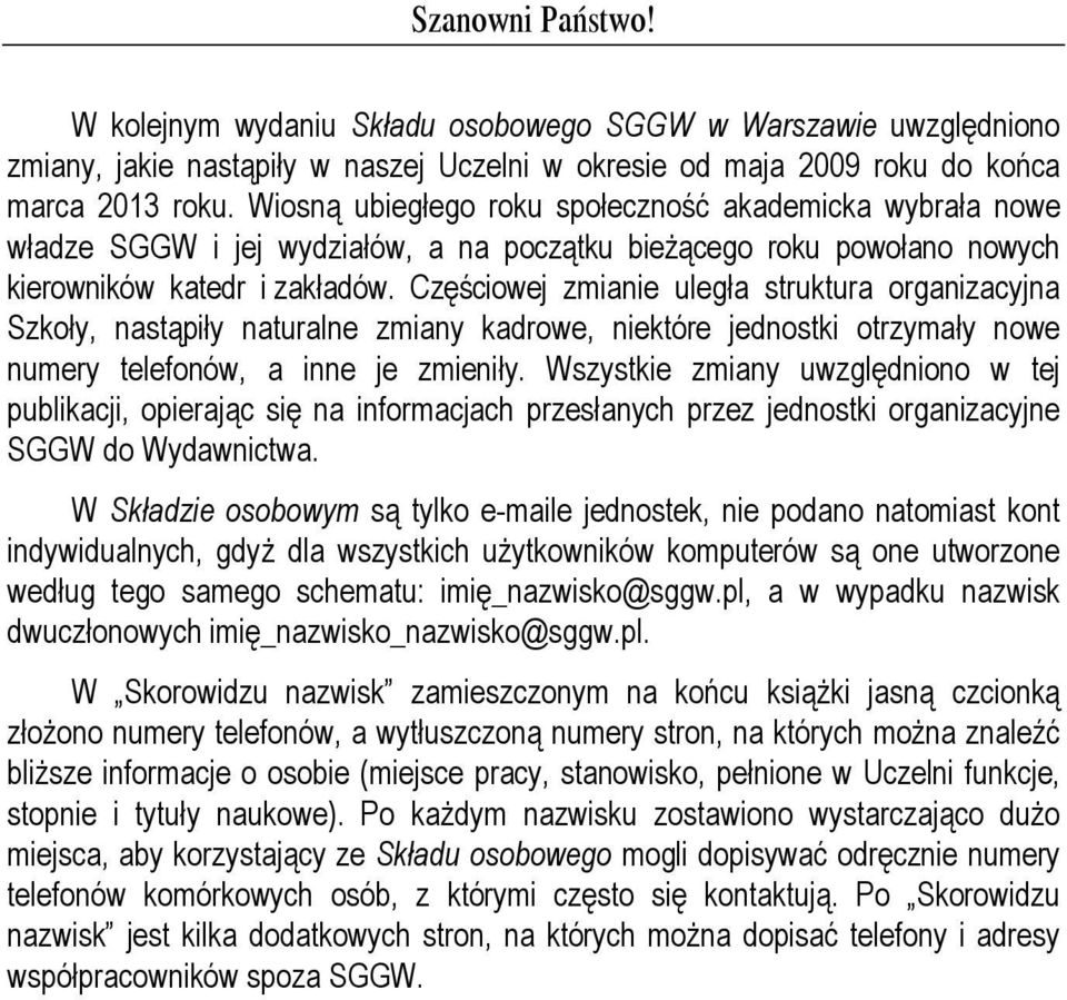 Częściowej zmianie uległa struktura organizacyjna Szkoły, nastąpiły naturalne zmiany kadrowe, niektóre jednostki otrzymały nowe numery telefonów, a inne je zmieniły.