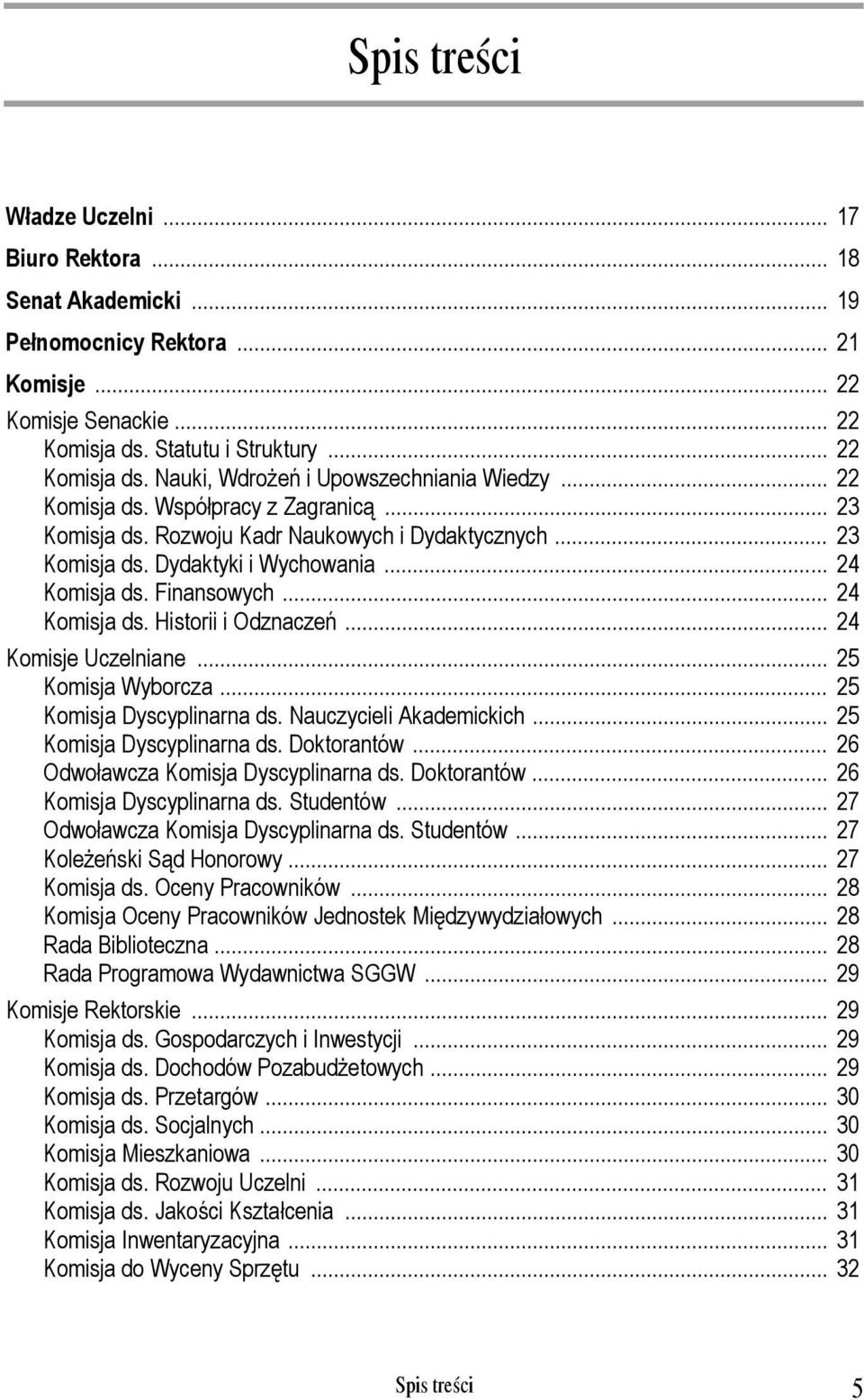 .. 24 Komisje Uczelniane... 25 Komisja Wyborcza... 25 Komisja Dyscyplinarna ds. Nauczycieli Akademickich... 25 Komisja Dyscyplinarna ds. Doktorantów... 26 Odwoławcza Komisja Dyscyplinarna ds.