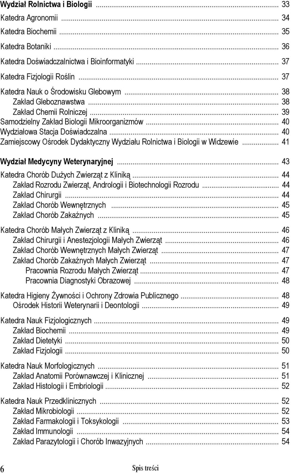 .. 40 Zamiejscowy Ośrodek Dydaktyczny Wydziału Rolnictwa i Biologii w Widzewie... 41 Wydział Medycyny Weterynaryjnej... 43 Katedra Chorób Dużych Zwierząt z Kliniką.