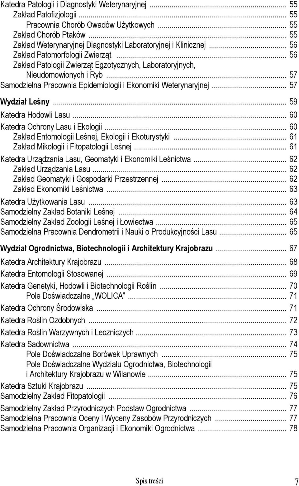 .. 57 Samodzielna Pracownia Epidemiologii i Ekonomiki Weterynaryjnej... 57 Wydział Leśny... 59 Katedra Hodowli Lasu... 60 Katedra Ochrony Lasu i Ekologii.