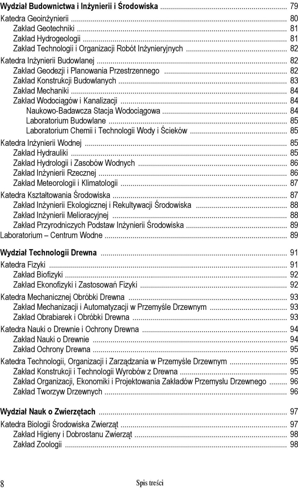 .. 84 Naukowo-Badawcza Stacja Wodociągowa... 84 Laboratorium Budowlane... 85 Laboratorium Chemii i Technologii Wody i Ścieków... 85 Katedra Inżynierii Wodnej... 85 Zakład Hydrauliki.