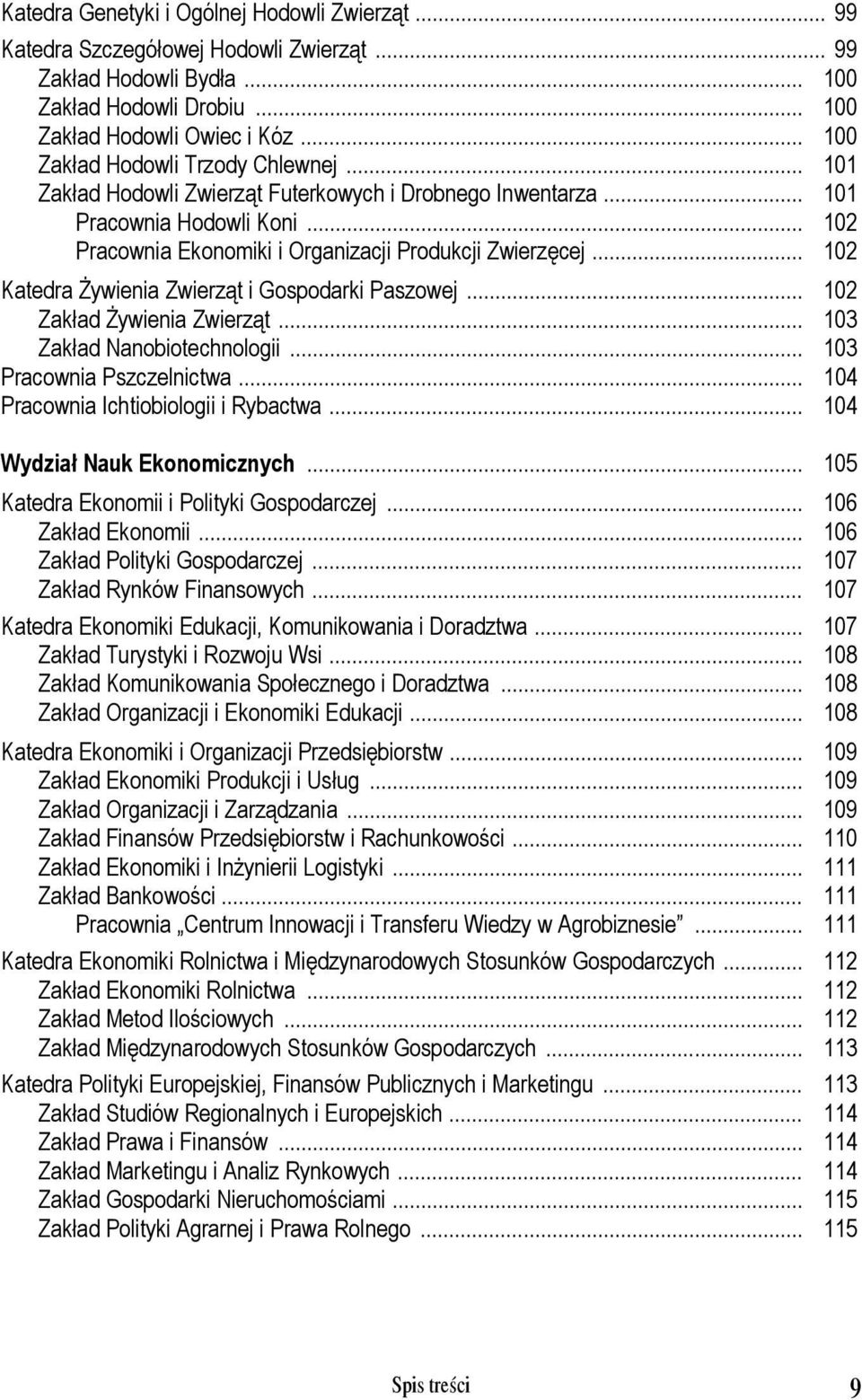 .. 102 Katedra Żywienia Zwierząt i Gospodarki Paszowej... 102 Zakład Żywienia Zwierząt... 103 Zakład Nanobiotechnologii... 103 Pracownia Pszczelnictwa... 104 Pracownia Ichtiobiologii i Rybactwa.