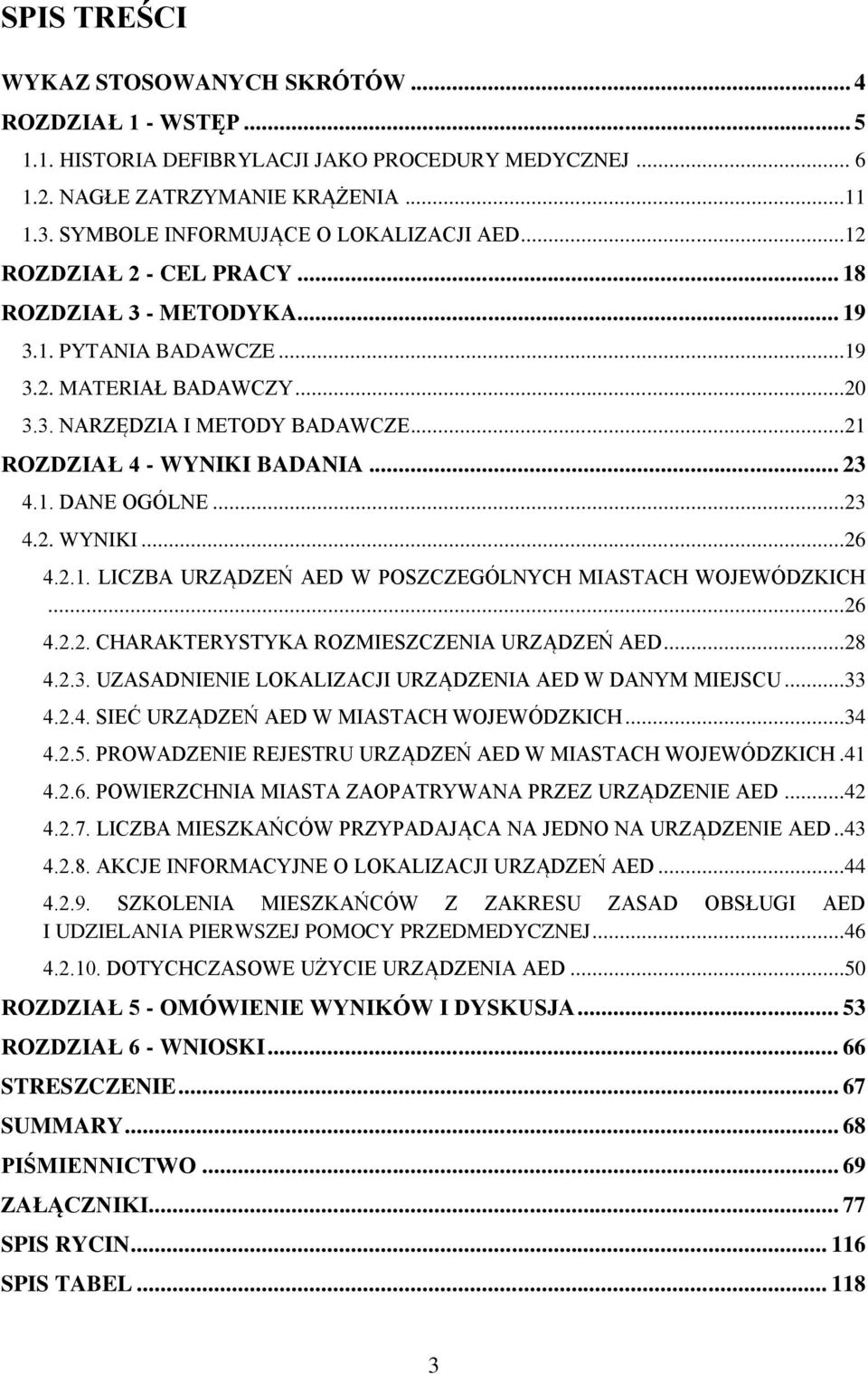 ..21 ROZDZIAŁ 4 - WYNIKI BADANIA... 23 4.1. DANE OGÓLNE...23 4.2. WYNIKI...26 4.2.1. LICZBA URZĄDZEŃ AED W POSZCZEGÓLNYCH MIASTACH WOJEWÓDZKICH...26 4.2.2. CHARAKTERYSTYKA ROZMIESZCZENIA URZĄDZEŃ AED.