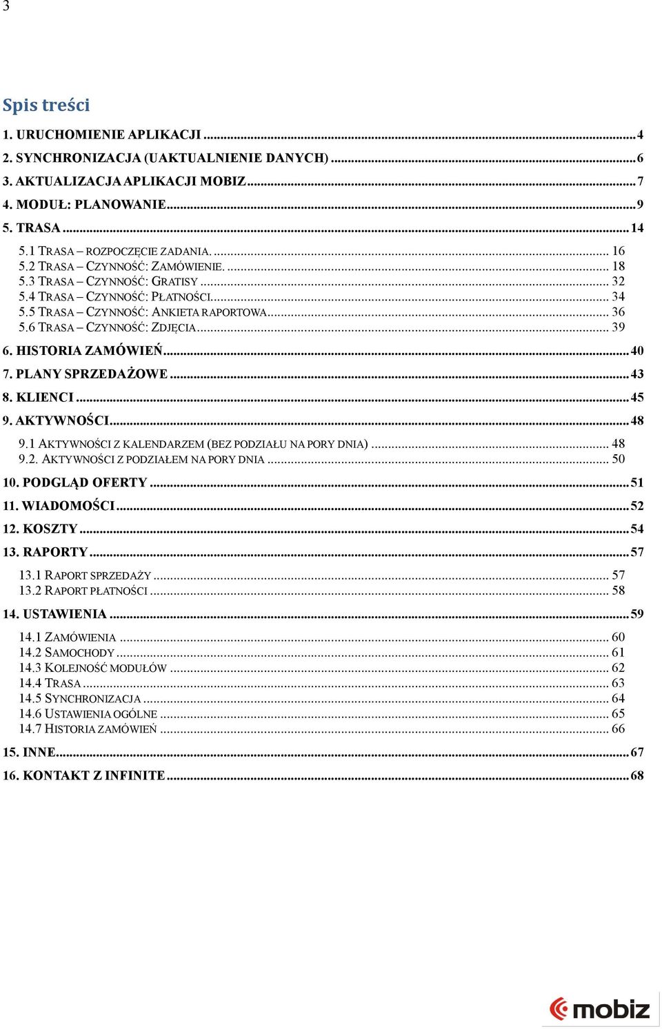 HISTORIA ZAMÓWIEŃ... 40 7. PLANY SPRZEDAŻOWE... 43 8. KLIENCI... 45 9. AKTYWNOŚCI... 48 9.1 AKTYWNOŚCI Z KALENDARZEM (BEZ PODZIAŁU NA PORY DNIA)... 48 9.2. AKTYWNOŚCI Z PODZIAŁEM NA PORY DNIA... 50 10.