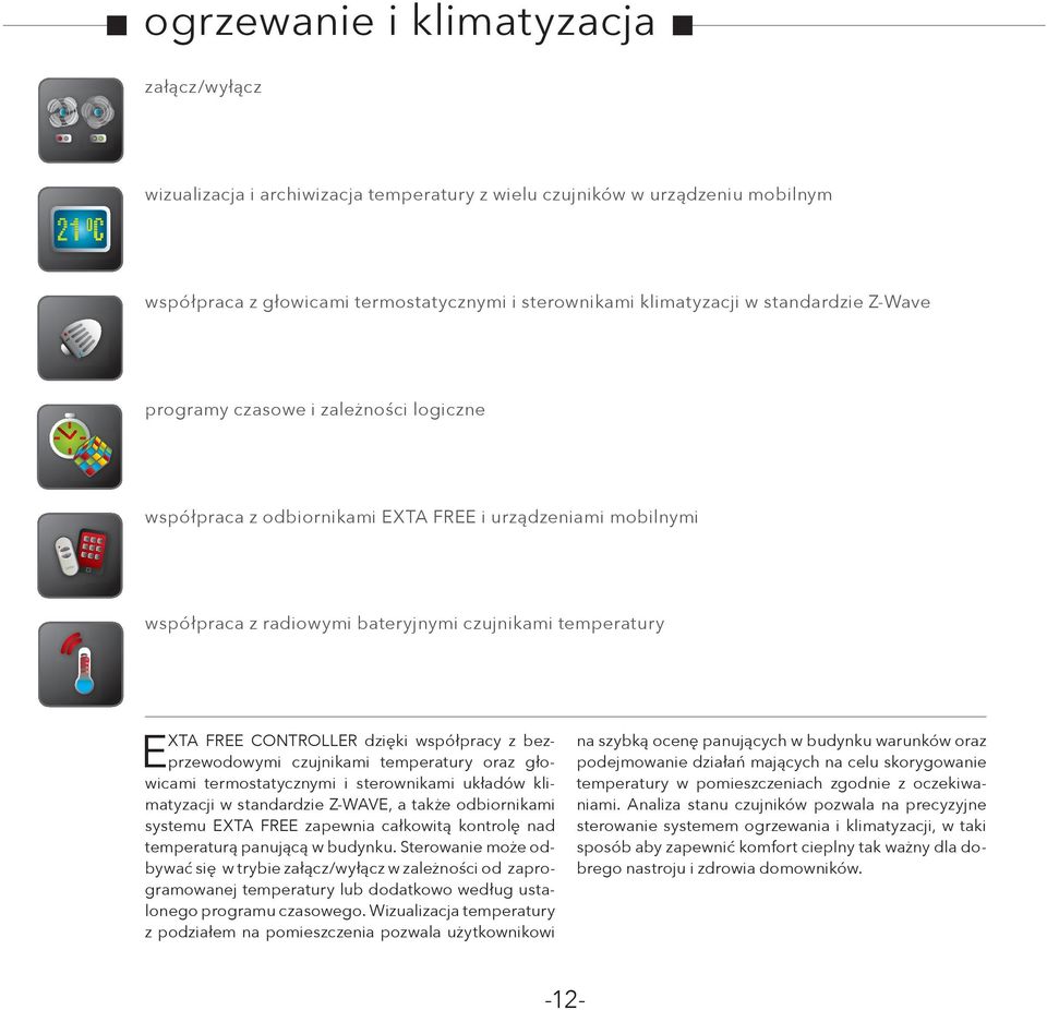 dzięki współpracy z bezprzewodowymi czujnikami temperatury oraz głowicami termostatycznymi i sterownikami układów klimatyzacji w standardzie Z-WAVE, a także odbiornikami systemu EXTA FREE zapewnia