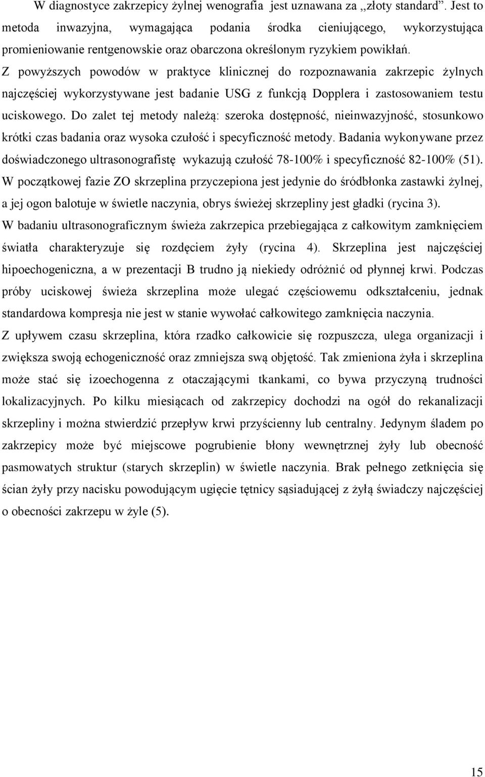 Z powyższych powodów w praktyce klinicznej do rozpoznawania zakrzepic żylnych najczęściej wykorzystywane jest badanie USG z funkcją Dopplera i zastosowaniem testu uciskowego.