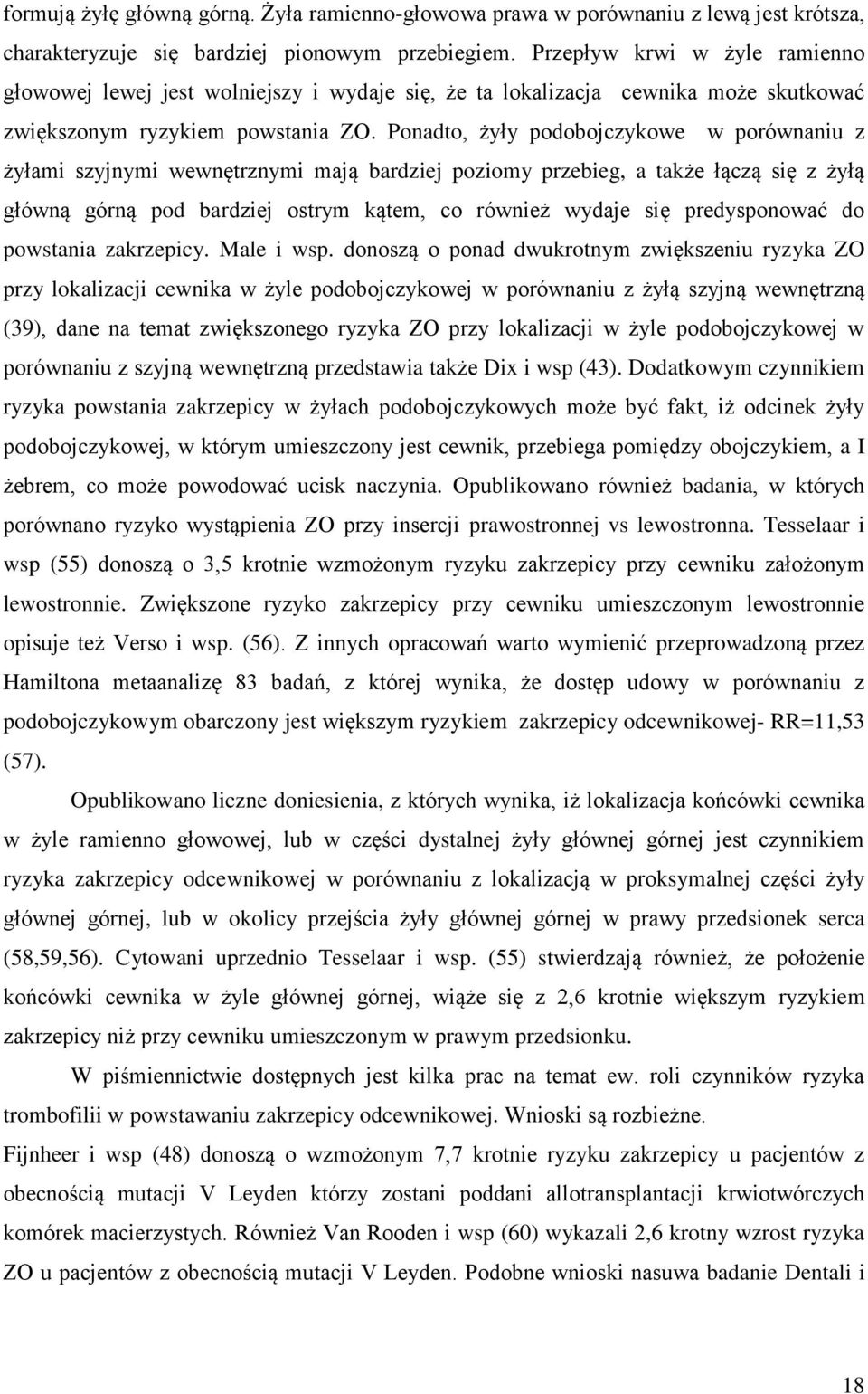 Ponadto, żyły podobojczykowe w porównaniu z żyłami szyjnymi wewnętrznymi mają bardziej poziomy przebieg, a także łączą się z żyłą główną górną pod bardziej ostrym kątem, co również wydaje się