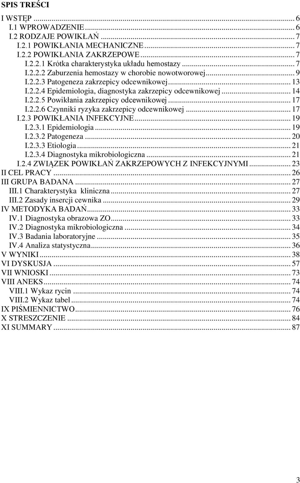 .. 17 I.2.3 POWIKŁANIA INFEKCYJNE... 19 I.2.3.1 Epidemiologia... 19 I.2.3.2 Patogeneza... 20 I.2.3.3 Etiologia... 21 I.2.3.4 Diagnostyka mikrobiologiczna... 21 I.2.4 ZWIĄZEK POWIKŁAŃ ZAKRZEPOWYCH Z INFEKCYJNYMI.