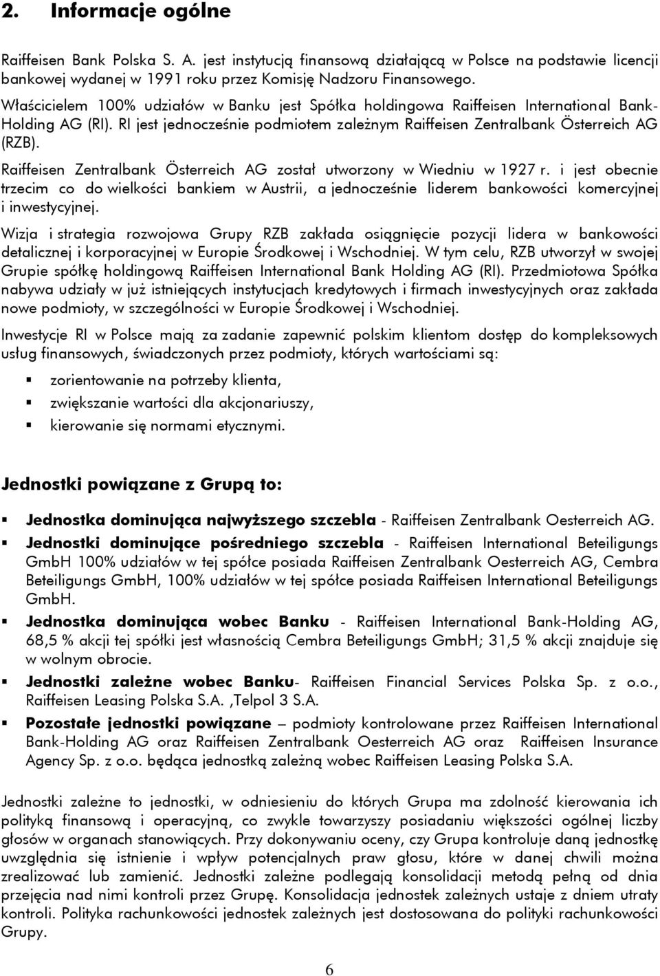 Raiffeisen Zentralbank Österreich AG został utworzony w Wiedniu w 1927 r. i jest obecnie trzecim co do wielkości bankiem w Austrii, a jednocześnie liderem bankowości komercyjnej i inwestycyjnej.