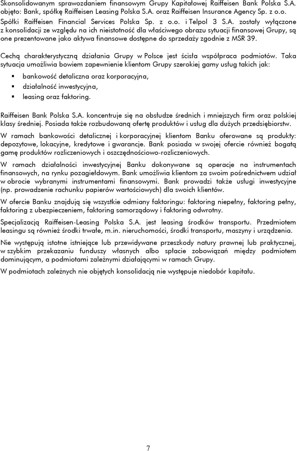 zostały wyłączone z konsolidacji ze względu na ich nieistotność dla właściwego obrazu sytuacji finansowej Grupy, są one prezentowane jako aktywa finansowe dostępne do sprzedaży zgodnie z MSR 39.