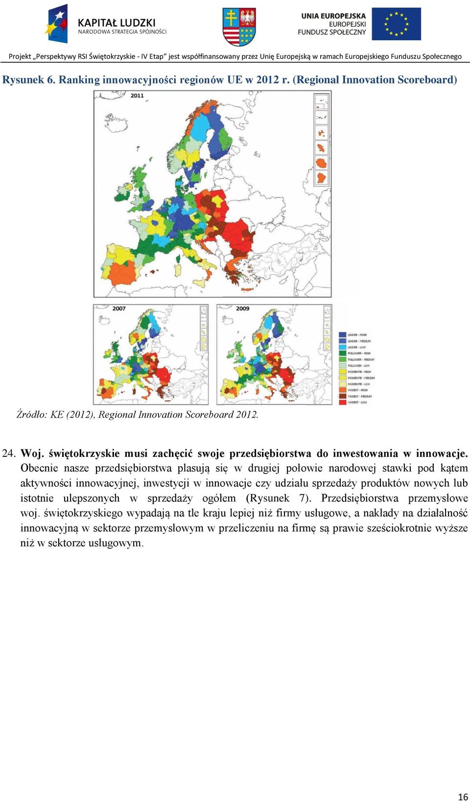 Obecnie nasze przedsiębiorstwa plasują się w drugiej połowie narodowej stawki pod kątem aktywności innowacyjnej, inwestycji w innowacje czy udziału sprzedaży produktów nowych