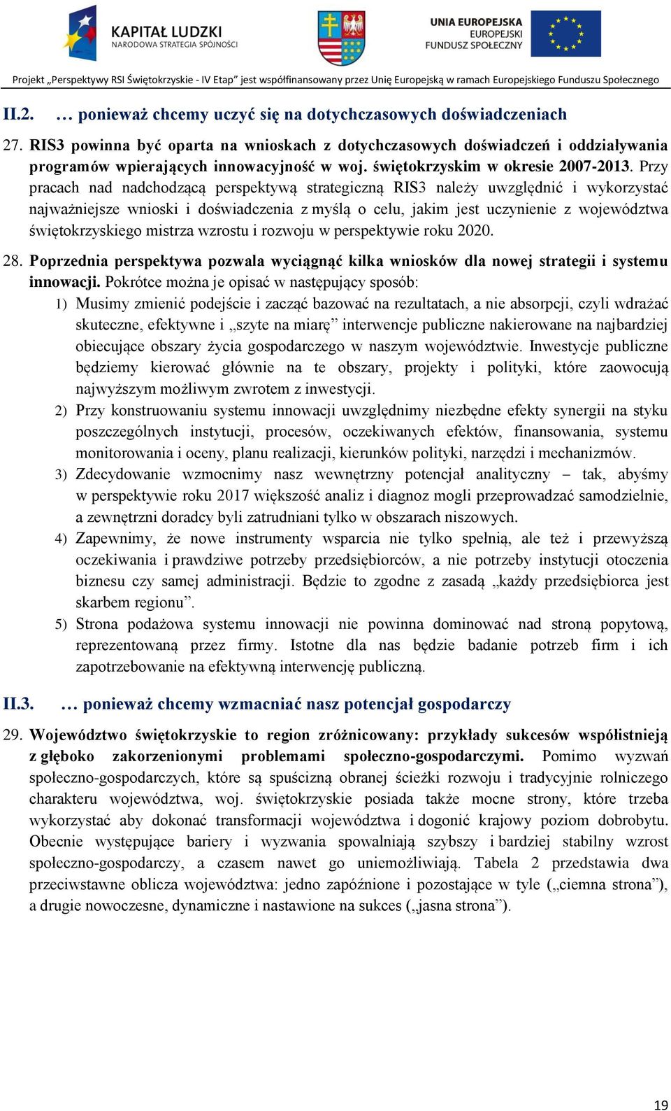 Przy pracach nad nadchodzącą perspektywą strategiczną RIS3 należy uwzględnić i wykorzystać najważniejsze wnioski i doświadczenia z myślą o celu, jakim jest uczynienie z województwa świętokrzyskiego