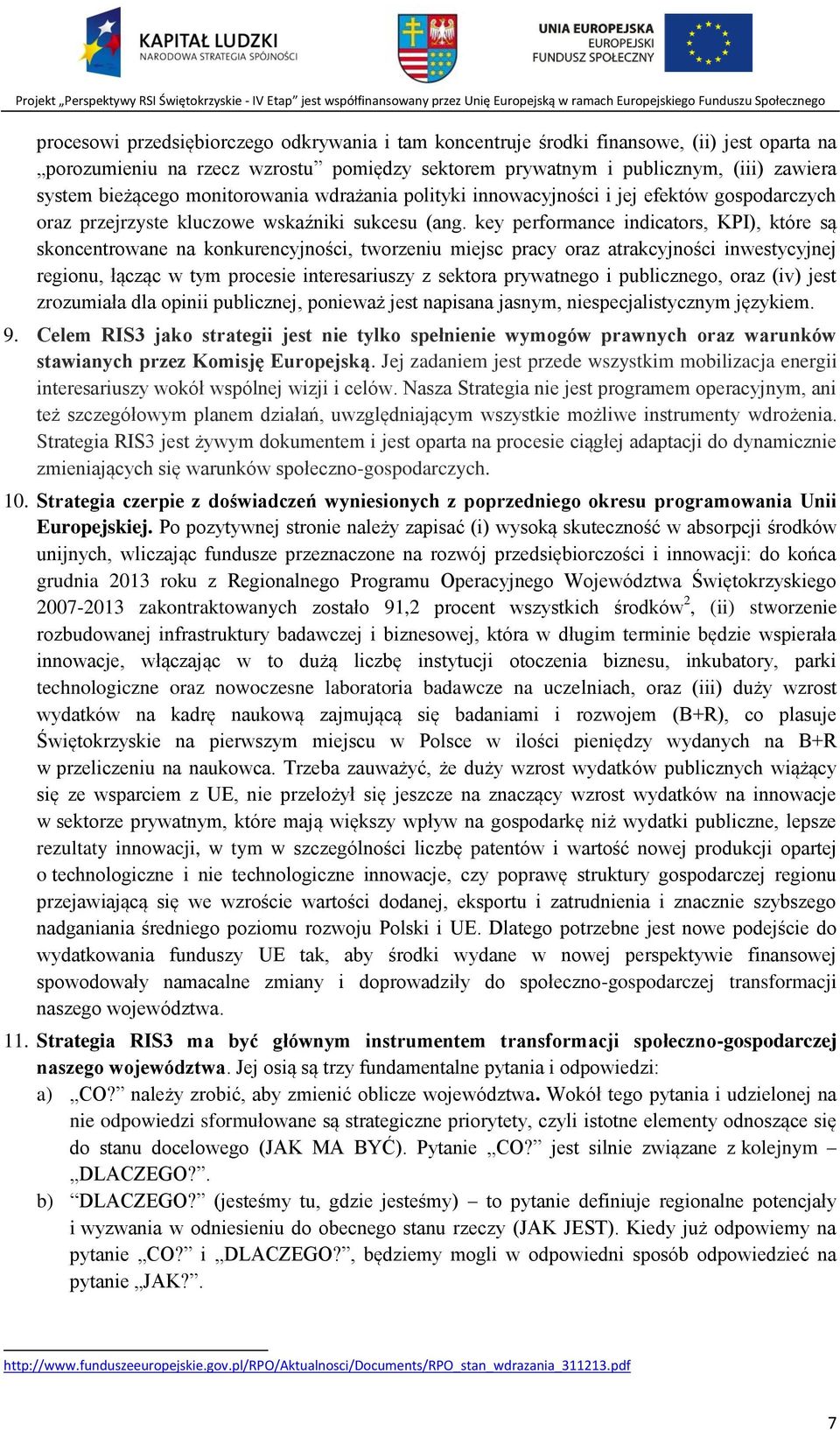 key performance indicators, KPI), które są skoncentrowane na konkurencyjności, tworzeniu miejsc pracy oraz atrakcyjności inwestycyjnej regionu, łącząc w tym procesie interesariuszy z sektora