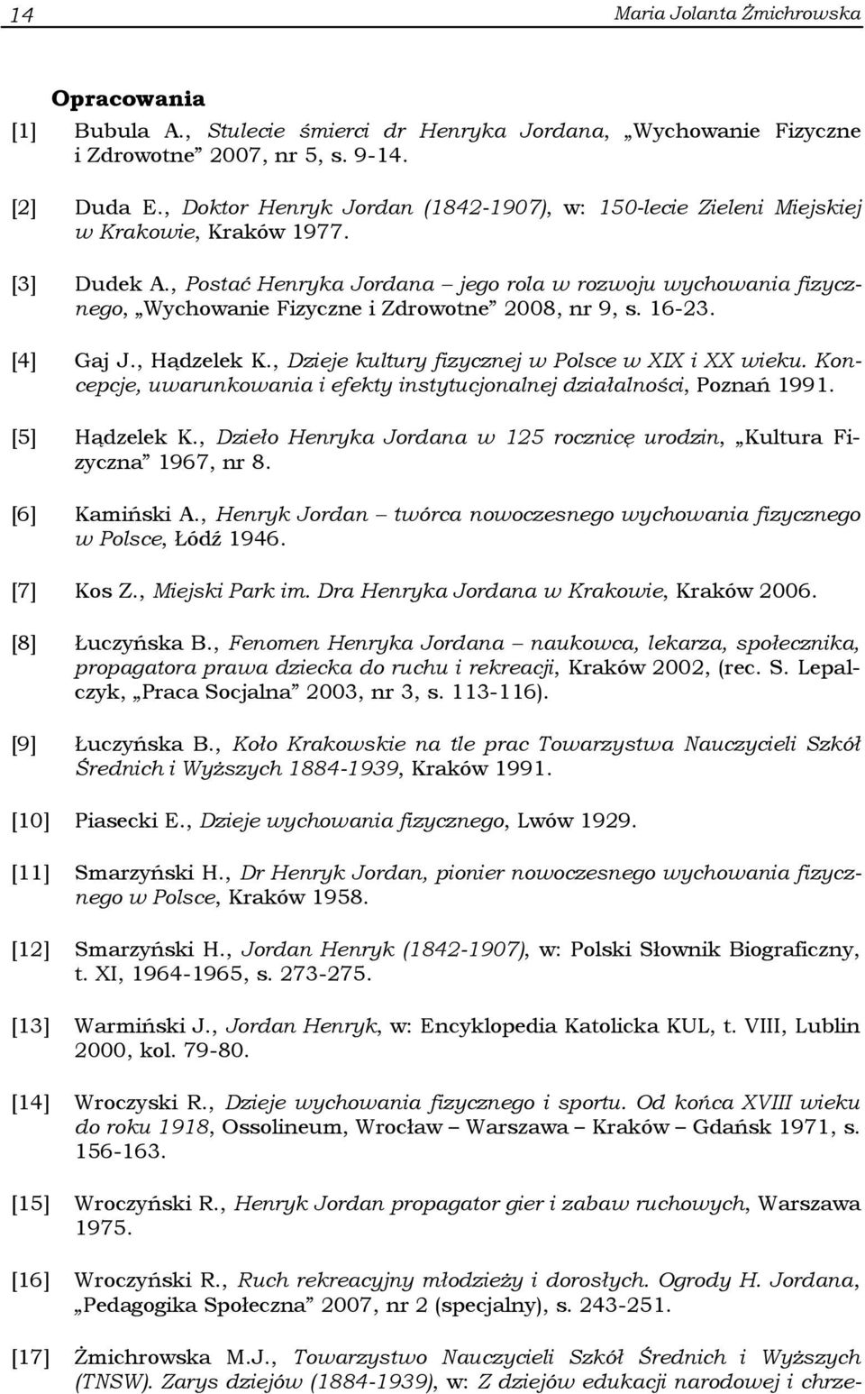 , Postać Henryka Jordana jego rola w rozwoju wychowania fizycznego, Wychowanie Fizyczne i Zdrowotne 2008, nr 9, s. 16-23. [4] Gaj J., Hądzelek K., Dzieje kultury fizycznej w Polsce w XIX i XX wieku.