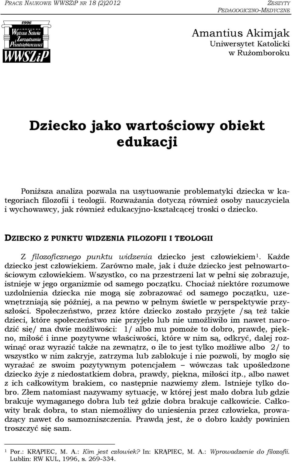 DZIECKO Z PUNKTU WIDZENIA FILOZOFII I TEOLOGII Z filozoficznego punktu widzenia dziecko jest człowiekiem 1. Każde dziecko jest człowiekiem.