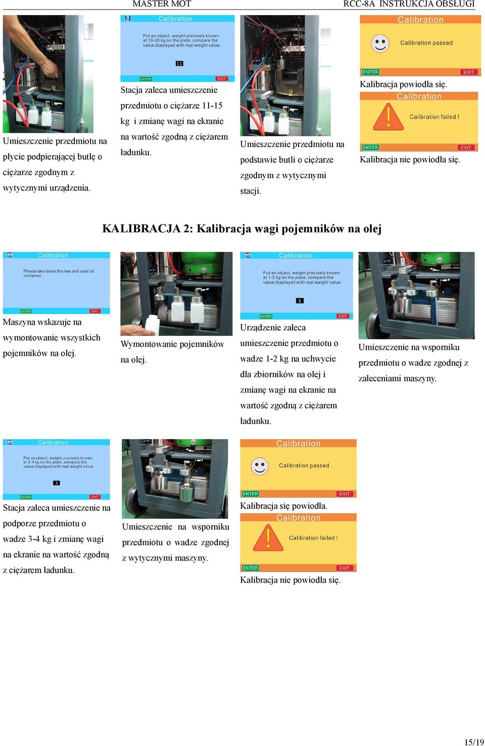 Umieszczenie przedmiotu na podstawie butli o ciężarze ciężarze zgodnym z zgodnym z wytycznymi wytycznymi urządzenia. stacji. Kalibracja nie powiodła się.