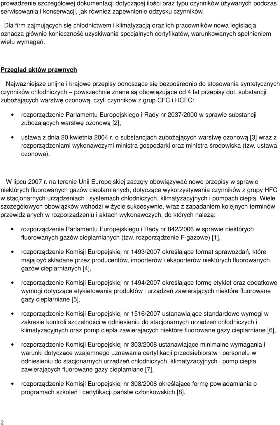 Przegląd aktów prawnych Najważniejsze unijne i krajowe przepisy odnoszące się bezpośrednio do stosowania syntetycznych czynników chłodniczych powszechnie znane są obowiązujące od 4 lat przepisy dot.