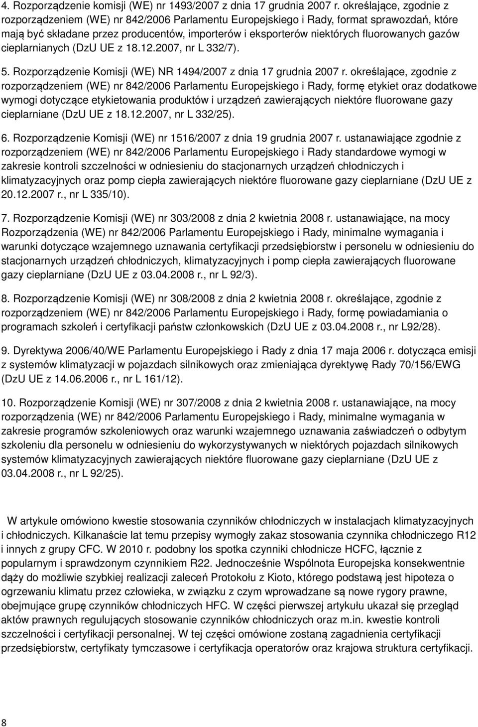 gazów cieplarnianych (DzU UE z 18.12.2007, nr L 332/7). 5. Rozporządzenie Komisji (WE) NR 1494/2007 z dnia 17 grudnia 2007 r.