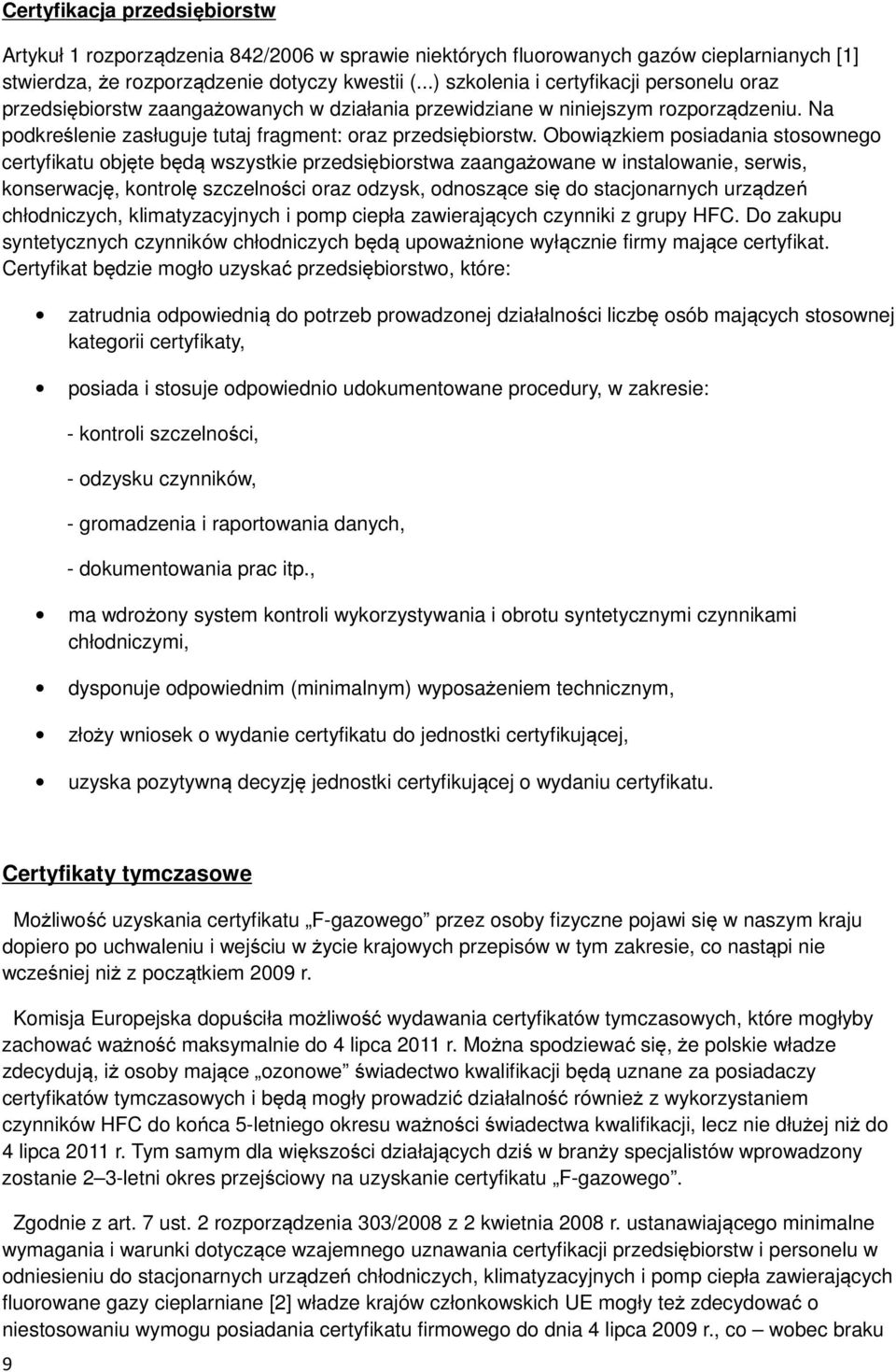 Obowiązkiem posiadania stosownego certyfikatu objęte będą wszystkie przedsiębiorstwa zaangażowane w instalowanie, serwis, konserwację, kontrolę szczelności oraz odzysk, odnoszące się do stacjonarnych