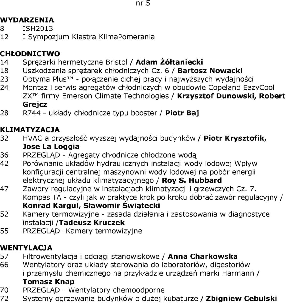 Krzysztof Dunowski, Robert Grejcz 28 R744 - układy chłodnicze typu booster / Piotr Baj 32 HVAC a przyszłość wyższej wydajności budynków / Piotr Krysztofik, Jose La Loggia 36 PRZEGLĄD - Agregaty