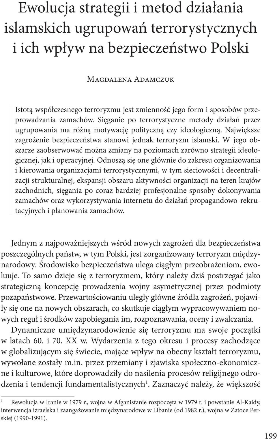 Największe zagrożenie bezpieczeństwa stanowi jednak terroryzm islamski. W jego obszarze zaobserwować można zmiany na poziomach zarówno strategii ideologicznej, jak i operacyjnej.