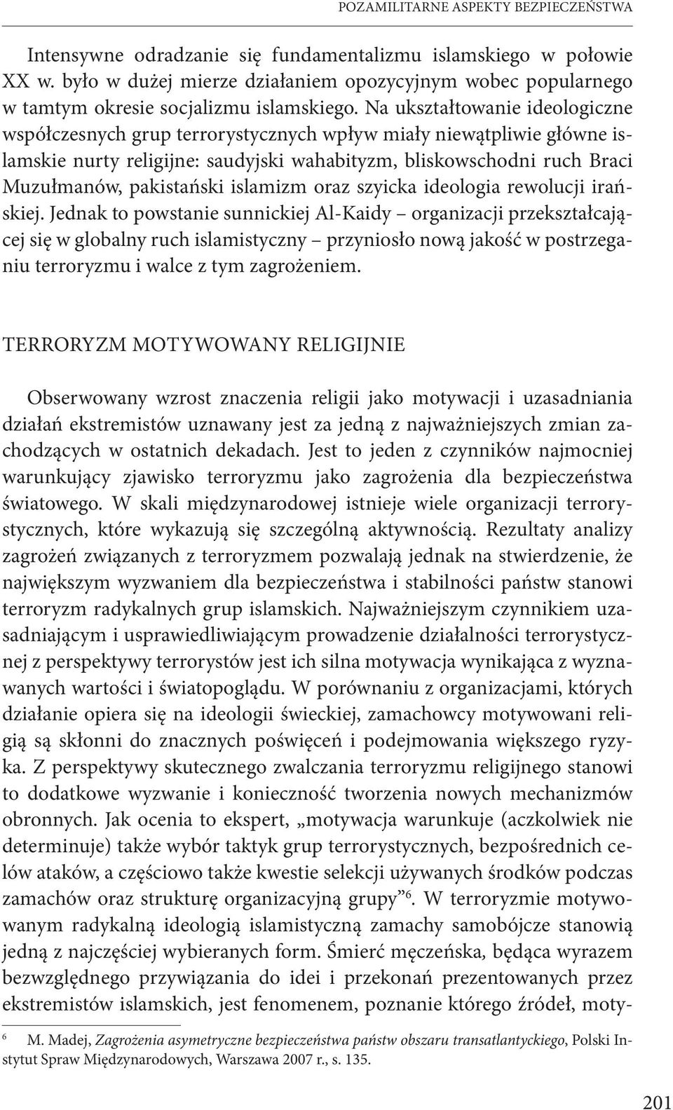 Na ukształtowanie ideologiczne współczesnych grup terrorystycznych wpływ miały niewątpliwie główne islamskie nurty religijne: saudyjski wahabityzm, bliskowschodni ruch Braci Muzułmanów, pakistański