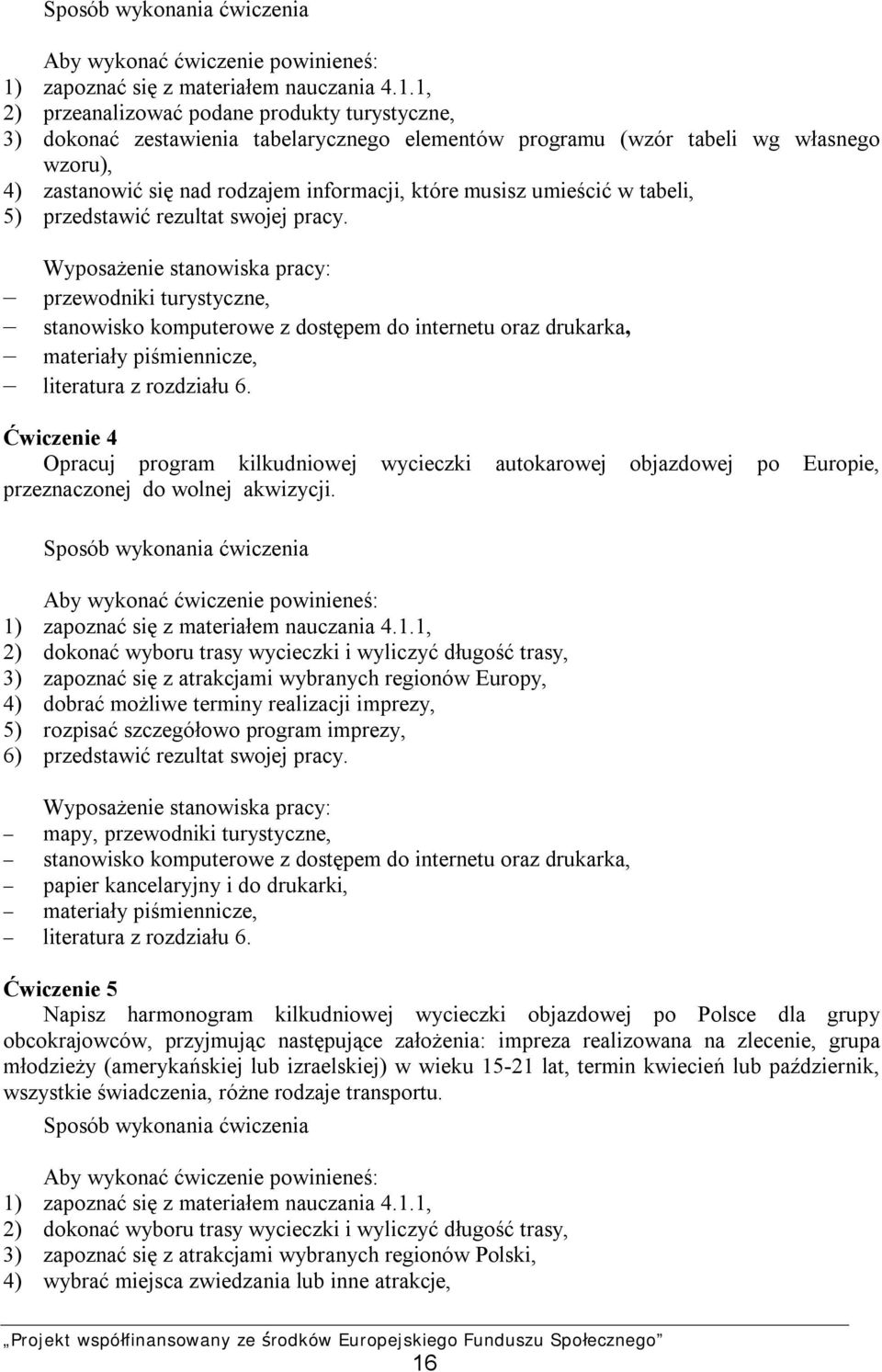 1, 2) przeanalizować podane produkty turystyczne, 3) dokonać zestawienia tabelarycznego elementów programu (wzór tabeli wg własnego wzoru), 4) zastanowić się nad rodzajem informacji, które musisz