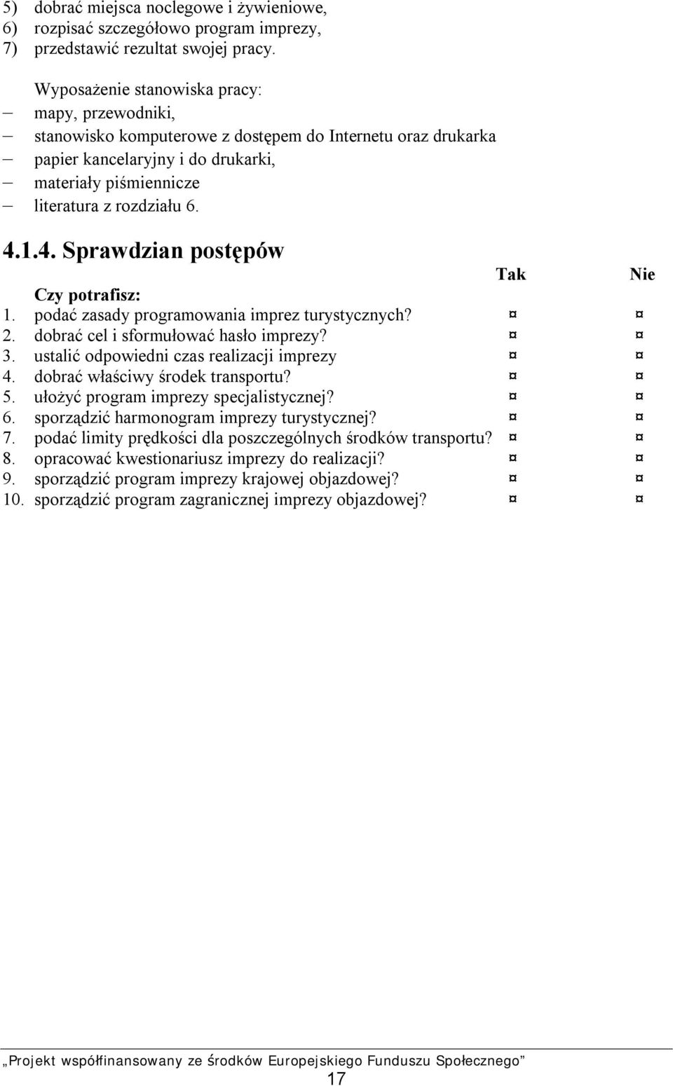 1.4. Sprawdzian postępów Tak Nie Czy potrafisz: 1. podać zasady programowania imprez turystycznych? 2. dobrać cel i sformułować hasło imprezy? 3. ustalić odpowiedni czas realizacji imprezy 4.