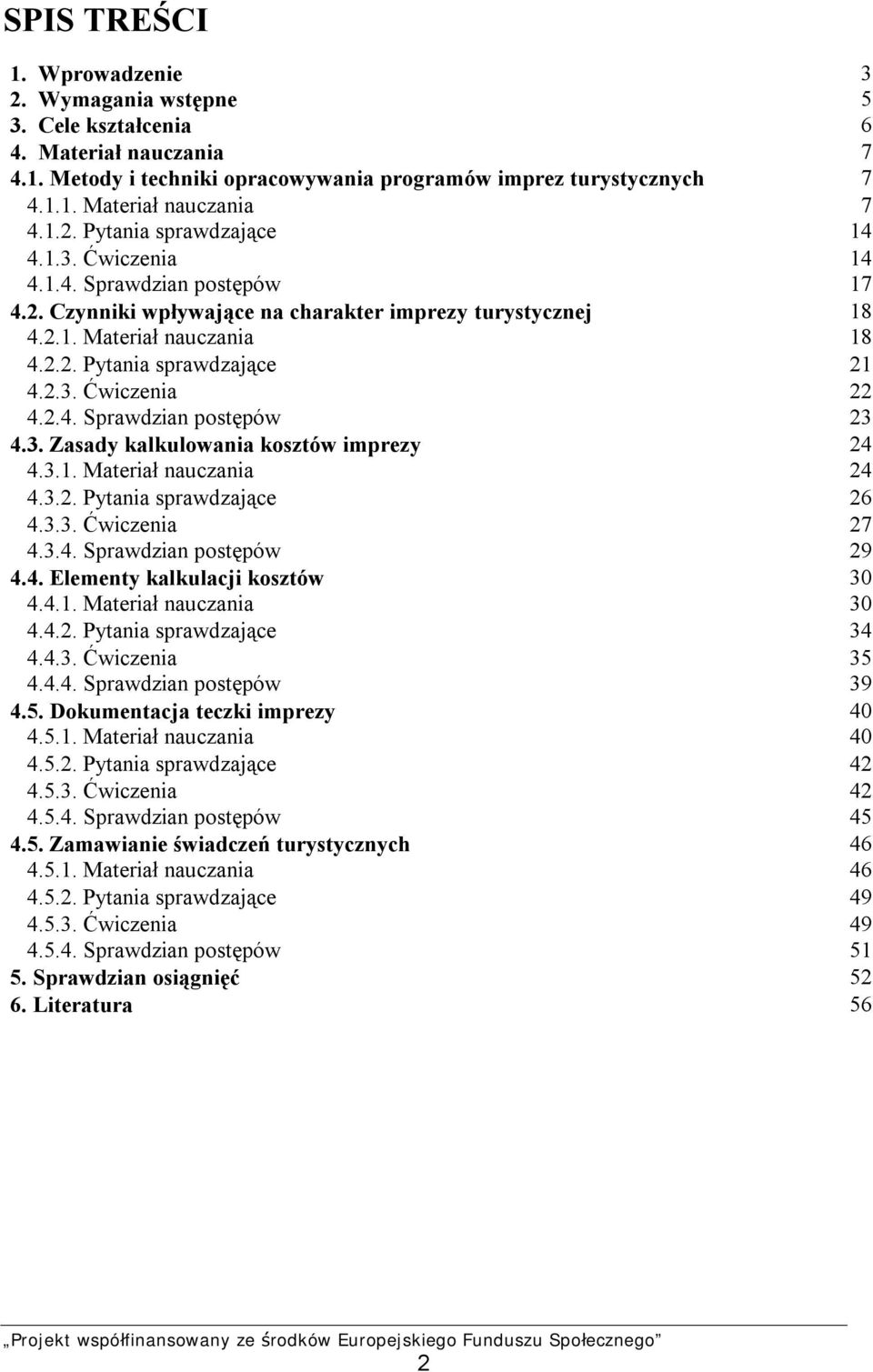 3. Zasady kalkulowania kosztów imprezy 24 4.3.1. Materiał nauczania 24 4.3.2. Pytania sprawdzające 26 4.3.3. Ćwiczenia 27 4.3.4. Sprawdzian postępów 29 4.4. Elementy kalkulacji kosztów 30 4.4.1. Materiał nauczania 30 4.