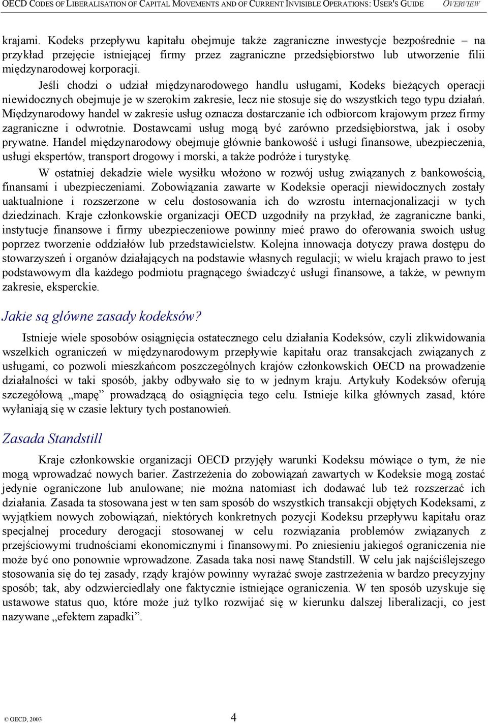 Jeśli chodzi o udział międzynarodowego handlu usługami, Kodeks bieżących operacji niewidocznych obejmuje je w szerokim zakresie, lecz nie stosuje się do wszystkich tego typu działań.