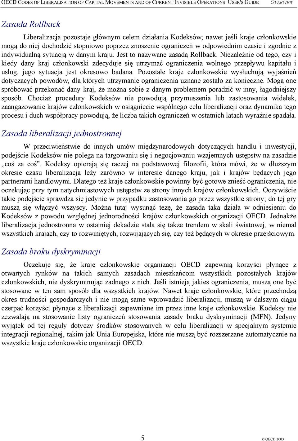 Niezależnie od tego, czy i kiedy dany kraj członkowski zdecyduje się utrzymać ograniczenia wolnego przepływu kapitału i usług, jego sytuacja jest okresowo badana.