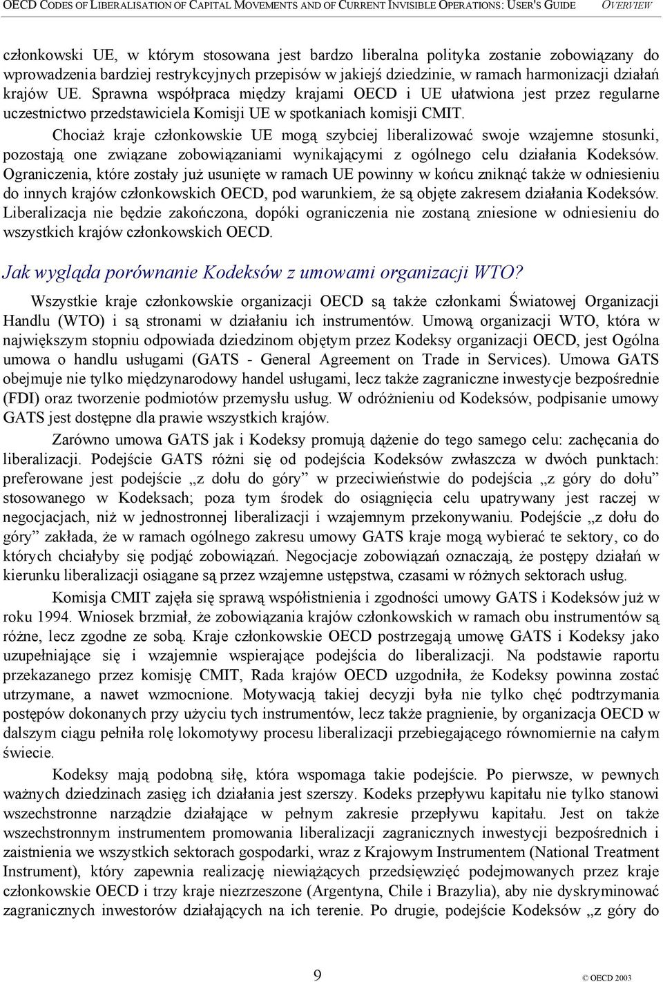 Chociaż kraje członkowskie UE mogą szybciej liberalizować swoje wzajemne stosunki, pozostają one związane zobowiązaniami wynikającymi z ogólnego celu działania Kodeksów.