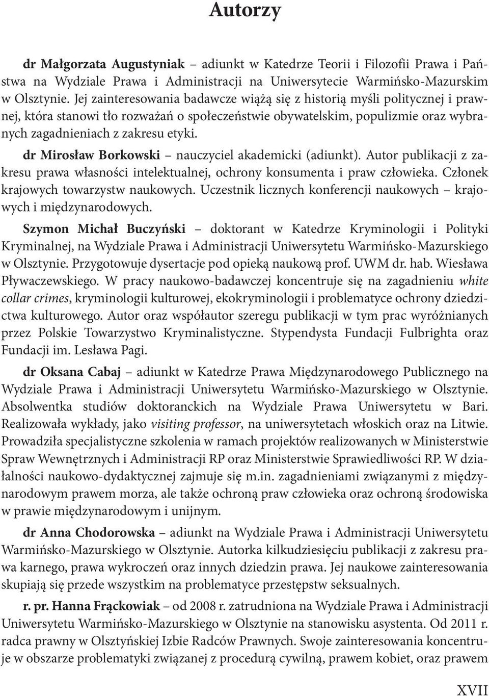 dr Mirosław Borkowski nauczyciel akademicki (adiunkt). Autor publikacji z zakresu prawa własności intelektualnej, ochrony konsumenta i praw człowieka. Członek krajowych towarzystw naukowych.