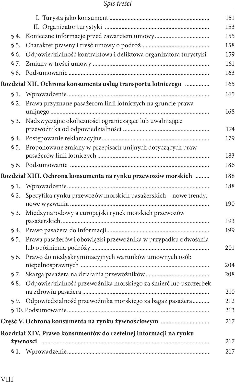 Wprowadzenie... 165 2. Prawa przyznane pasażerom linii lotniczych na gruncie prawa unijnego... 168 3. Nadzwyczajne okoliczności ograniczające lub uwalniające przewoźnika od odpowiedzialności... 174 4.